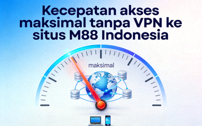 Kecepatan akses maksimal tanpa VPN ke situs M88 Indonesia